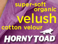 Super soft organic velush cotton velour, enter organic keyword on hornytoad site