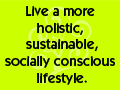 Live a more holistic sustainable socially conscious lifestyle