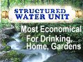 Structured Water Unit, Most economical for drinking, home, and gardens